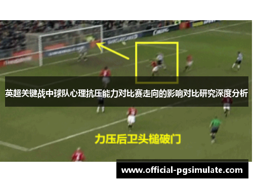 英超关键战中球队心理抗压能力对比赛走向的影响对比研究深度分析 英超关键战中球队心理抗压能力对比赛走向的影响对比研究深度分析