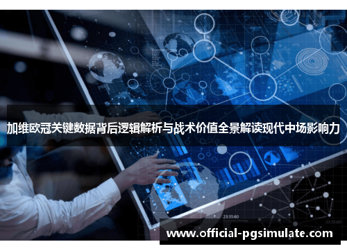 加维欧冠关键数据背后逻辑解析与战术价值全景解读现代中场影响力 加维欧冠关键数据背后逻辑解析与战术价值全景解读现代中场影响力