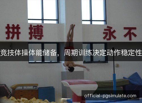 竞技体操体能储备，周期训练决定动作稳定性